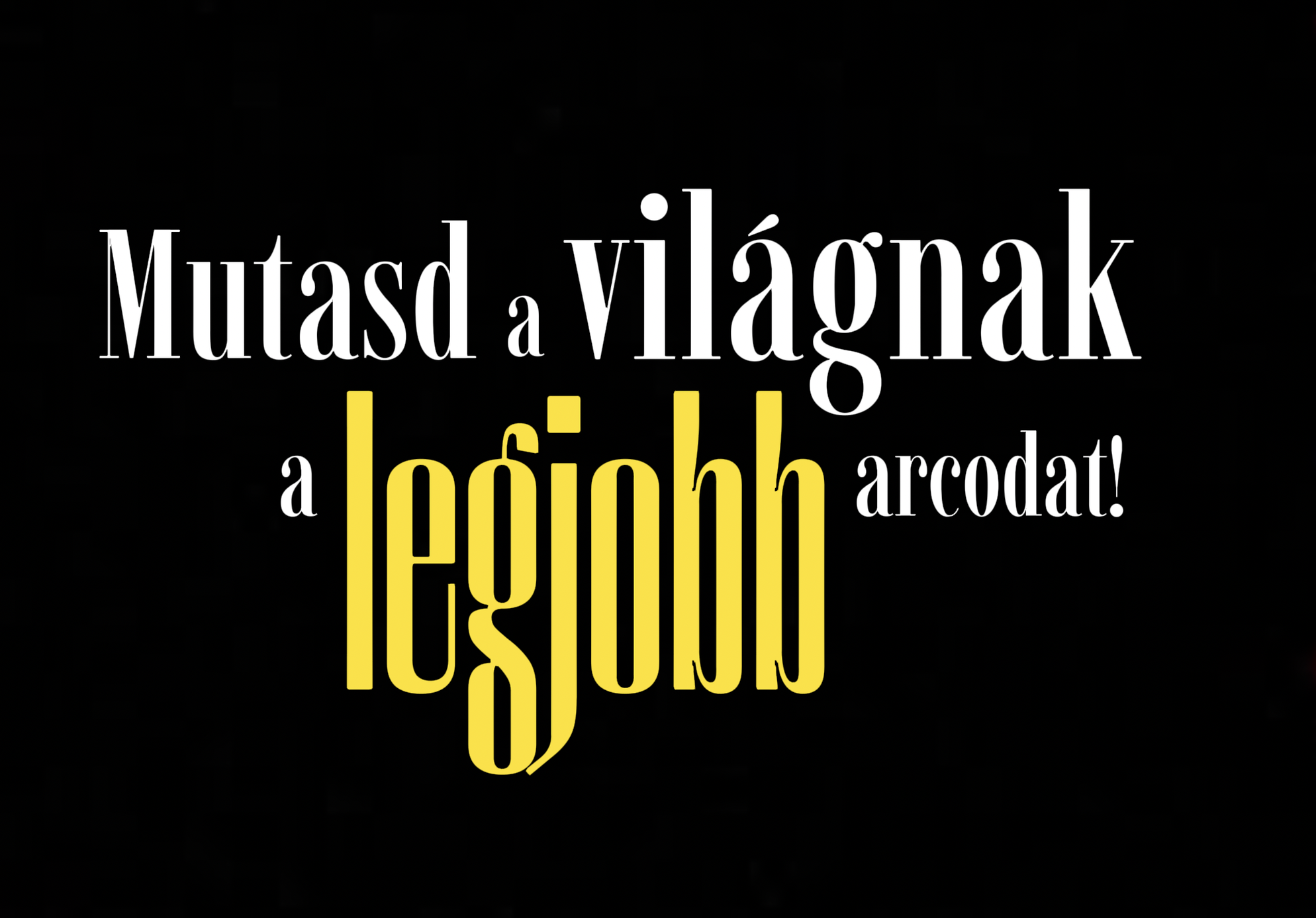 Mutasd a világnak a legjobb arcodat!